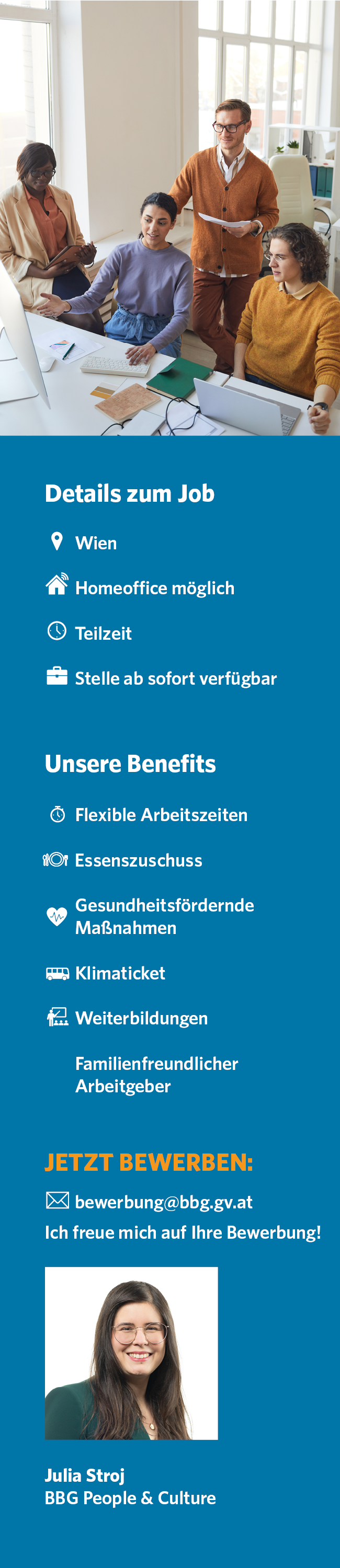 Für nähere Informationen zum Job wenden Sie sich bitte an bewerbung(at)bbg.gv.at 
